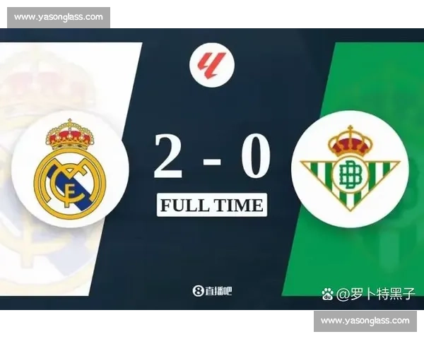 贝蒂斯主场迎战皇马焦点对决最新赛况与战术走向解析